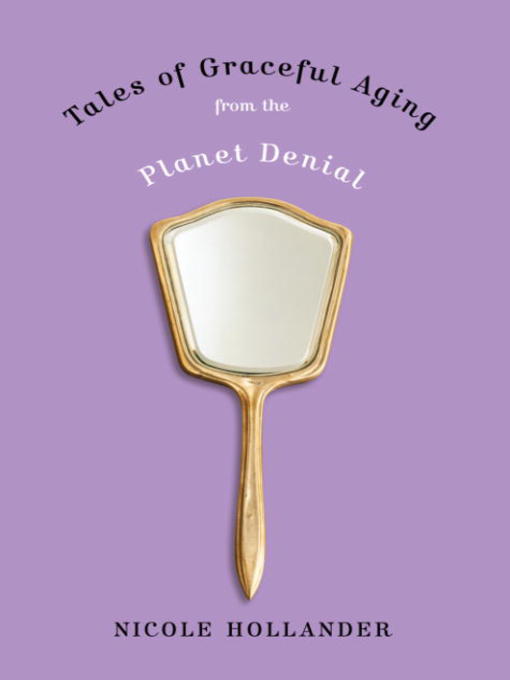 Title details for Tales of Graceful Aging from the Planet Denial by Nicole Hollander - Available